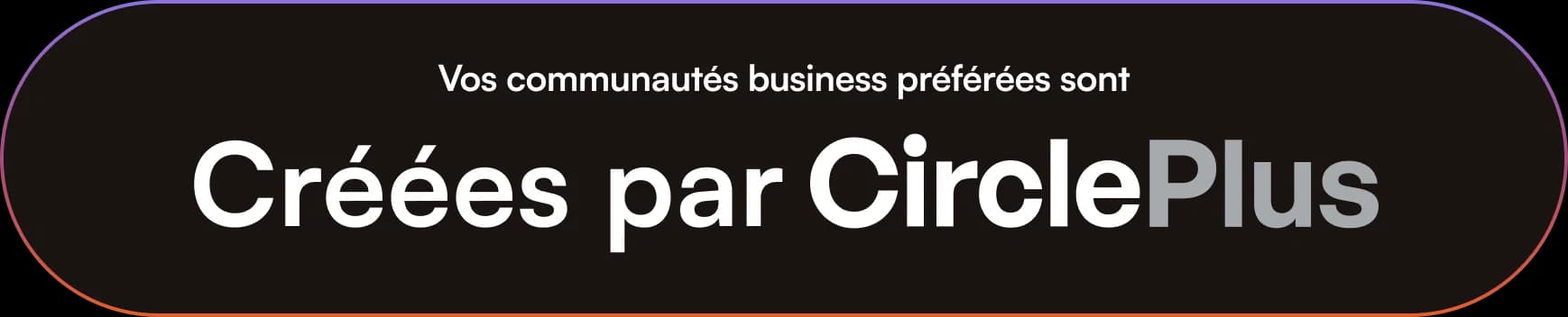 Vos communautés business préférées sont Créées par Circle Plus